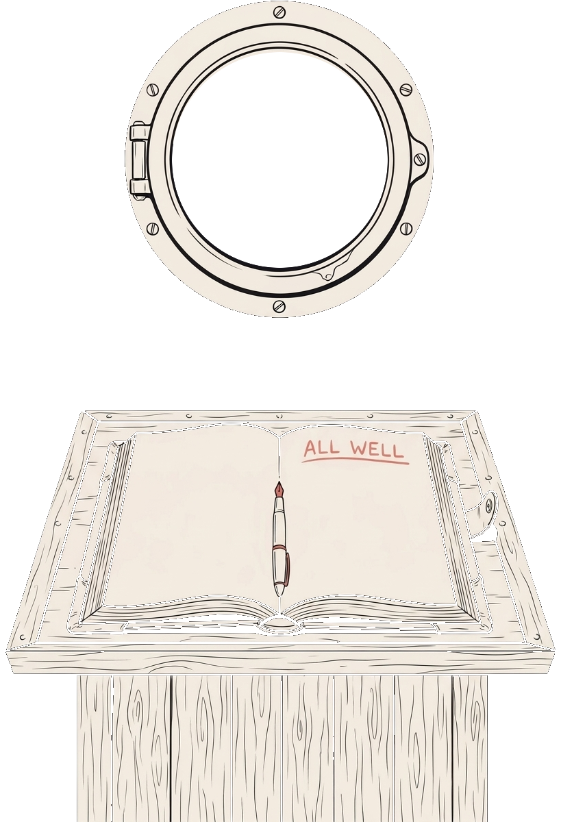 An open ship's log with a single neat entry, ALL WELL, on a wooden plinth, below a porthole where the waterline sits above the middle of the glass.